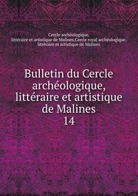 Bulletin du Cercle archologique, littraire et artistique de Malines. 14