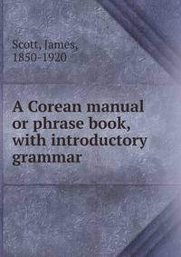 A Corean manual or phrase book, with introductory grammar