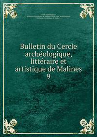 Bulletin du Cercle archologique, littraire et artistique de Malines. 9
