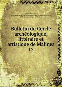 Bulletin du Cercle archologique, littraire et artistique de Malines. 12