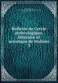 Bulletin du Cercle archologique, littraire et artistique de Malines. 3