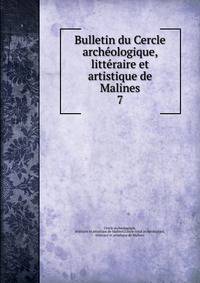 Bulletin du Cercle archologique, littraire et artistique de Malines. 7