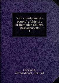 "Our county and its people" : A history of Hampden County, Massachusetts.. 1