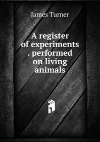 A register of experiments . performed on living animals