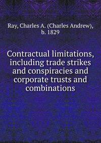 Contractual limitations, including trade strikes and conspiracies and corporate trusts and combinations