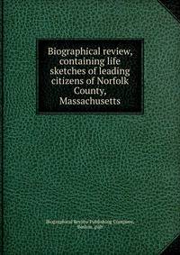 Biographical review, containing life sketches of leading citizens of Norfolk County, Massachusetts