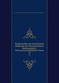 Denkschriften der Kaiserlichen Akademie der Wissenschaften, Mathematisch-Naturwissenschaftliche Classe. 23
