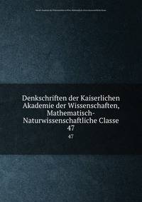 Denkschriften der Kaiserlichen Akademie der Wissenschaften, Mathematisch-Naturwissenschaftliche Classe. 47