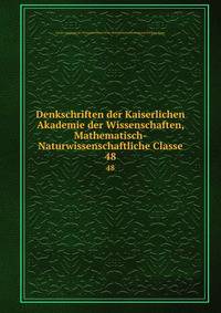 Denkschriften der Kaiserlichen Akademie der Wissenschaften, Mathematisch-Naturwissenschaftliche Classe. 48