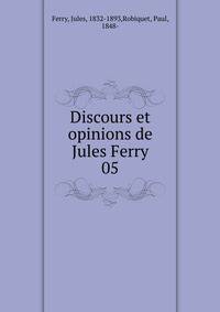 Discours et opinions de Jules Ferry. 05