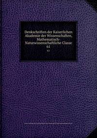 Denkschriften der Kaiserlichen Akademie der Wissenschaften, Mathematisch-Naturwissenschaftliche Classe. 61