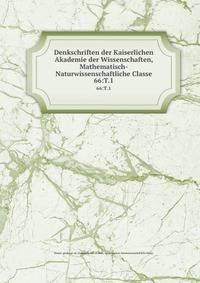 Denkschriften der Kaiserlichen Akademie der Wissenschaften, Mathematisch-Naturwissenschaftliche Classe. 66:T.1