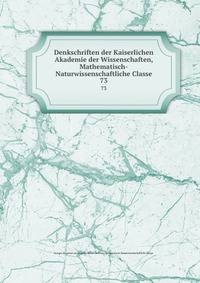 Denkschriften der Kaiserlichen Akademie der Wissenschaften, Mathematisch-Naturwissenschaftliche Classe. 73