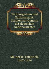 Weltb?rgertum und Nationalstaat; Studien zur Genesis des deutschen Nationalstaates