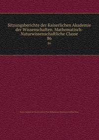 Sitzungsberichte der Kaiserlichen Akademie der Wissenschaften. Mathematisch-Naturwissenschaftliche Classe. 86