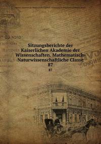 Sitzungsberichte der Kaiserlichen Akademie der Wissenschaften. Mathematisch-Naturwissenschaftliche Classe. 87
