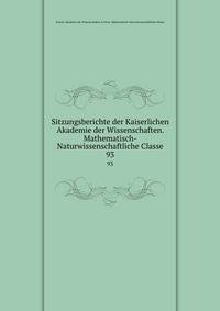 Sitzungsberichte der Kaiserlichen Akademie der Wissenschaften. Mathematisch-Naturwissenschaftliche Classe. 93