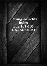 Sitzungsberichte. index Bde.101-105