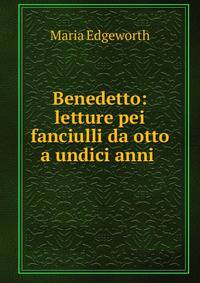 Benedetto: letture pei fanciulli da otto a undici anni .