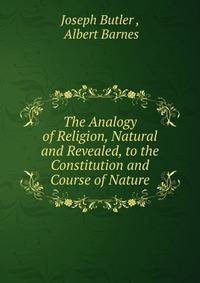 The Analogy of Religion, Natural and Revealed, to the Constitution and Course of Nature