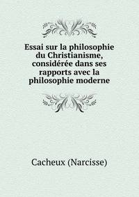 Essai sur la philosophie du Christianisme, consideree dans ses rapports avec la philosophie moderne