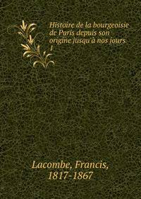 Histoire de la bourgeoisie de Paris depuis son origine jusqu'? nos jours