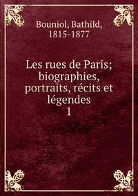 Les rues de Paris; biographies, portraits, rcits et lgendes. 1