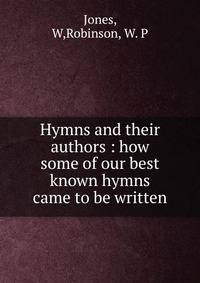 Hymns and their authors : how some of our best known hymns came to be written