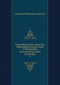 Proceedings of the American Philosophical Society held at Philadelphia for promoting useful knowledge. 9