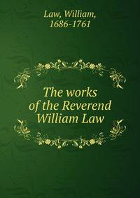 The works of the Reverend William Law