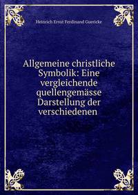Allgemeine christliche Symbolik: Eine vergleichende quellengemasse Darstellung der verschiedenen .