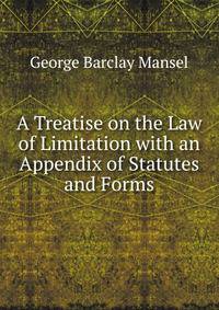 A Treatise on the Law of Limitation with an Appendix of Statutes and Forms