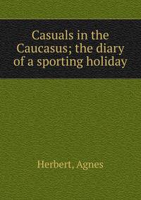 Casuals in the Caucasus; the diary of a sporting holiday