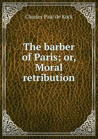 The barber of Paris; or, Moral retribution