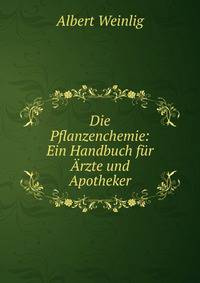 Die Pflanzenchemie: Ein Handbuch fur Arzte und Apotheker