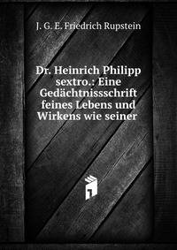Dr. Heinrich Philipp sextro.: Eine Gedachtnissschrift feines Lebens und Wirkens wie seiner .
