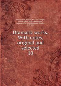 Dramatic works. With notes, original and selected. 10