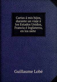 Cartas a mis hijos, durante un viaje a los Estados Unidos, Francia e Inglaterra, en los siete .