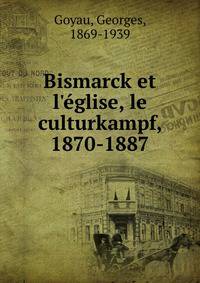 Bismarck et l'?glise, le culturkampf, 1870-1887