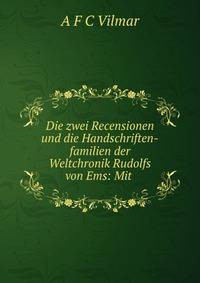 Die zwei Recensionen und die Handschriften-familien der Weltchronik Rudolfs von Ems: Mit .