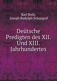 Deutsche Predigten des XII. Und XIII. Jahrhundertes