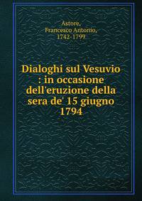 Dialoghi sul Vesuvio : in occasione dell'eruzione della sera de' 15 giugno 1794