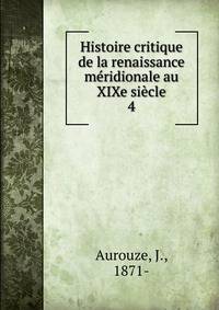 Histoire critique de la renaissance mridionale au XIXe sicle. 4
