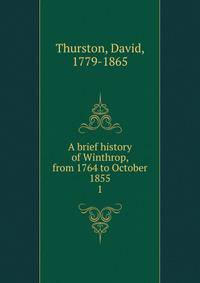 A brief history of Winthrop, from 1764 to October 1855. 1