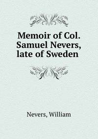 Memoir of Col. Samuel Nevers, late of Sweden