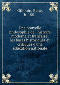 Une nouvelle philosophie de l'histoire moderne et fran?aise; les bases historiques et critiques d'une ?ducation nationale