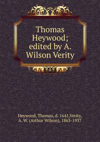 Thomas Heywood; edited by A. Wilson Verity
