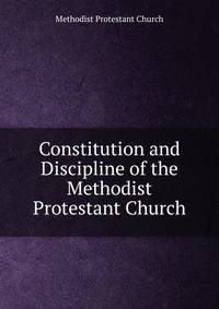 Constitution and Discipline of the Methodist Protestant Church
