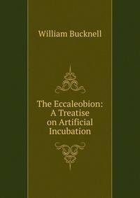 The Eccaleobion: A Treatise on Artificial Incubation.