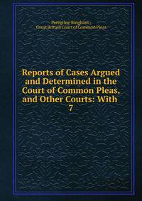 Reports of Cases Argued and Determined in the Court of Common Pleas, and Other Courts: With .. 7